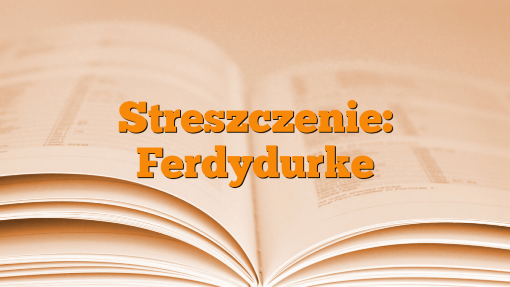 Ferdydurke Streszczenie Szczegółowe Ostatni Dzwonek Streszczenie: Ferdydurke - Młodzieżowy.pl