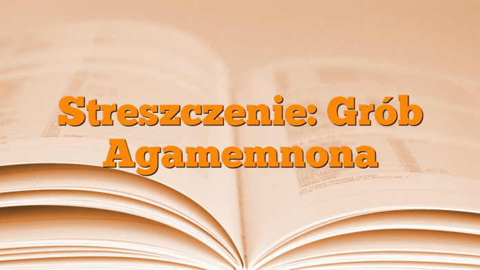 Streszczenie: Grób Agamemnona