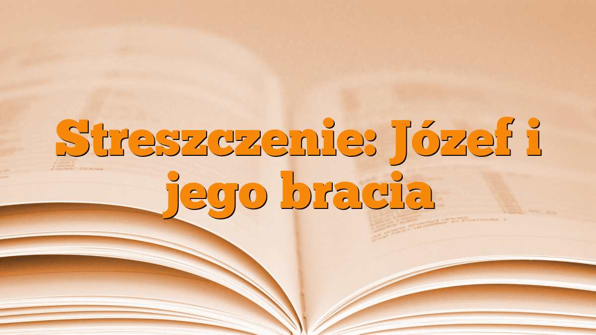 Streszczenie: Józef i jego bracia