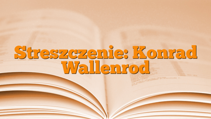 Streszczenie: Konrad Wallenrod