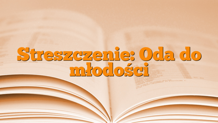 Streszczenie: Oda do młodości