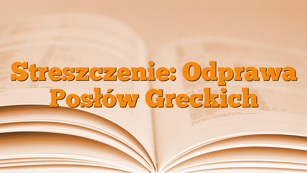 Odprawa Posłów Greckich Streszczenie Szczegółowe Streszczenie: Odprawa Posłów Greckich - Młodzieżowy.pl