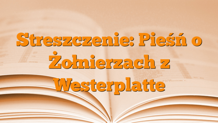 Streszczenie: Pieśń o Żołnierzach z Westerplatte Streszczenie: Pieśń o Żołnierzach z Westerplatte