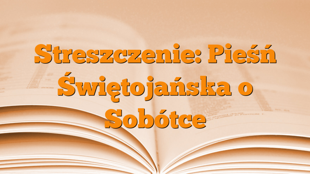 Pieśń świętojańska O Sobótce Tekst Streszczenie: Pieśń Świętojańska o Sobótce - Młodzieżowy.pl