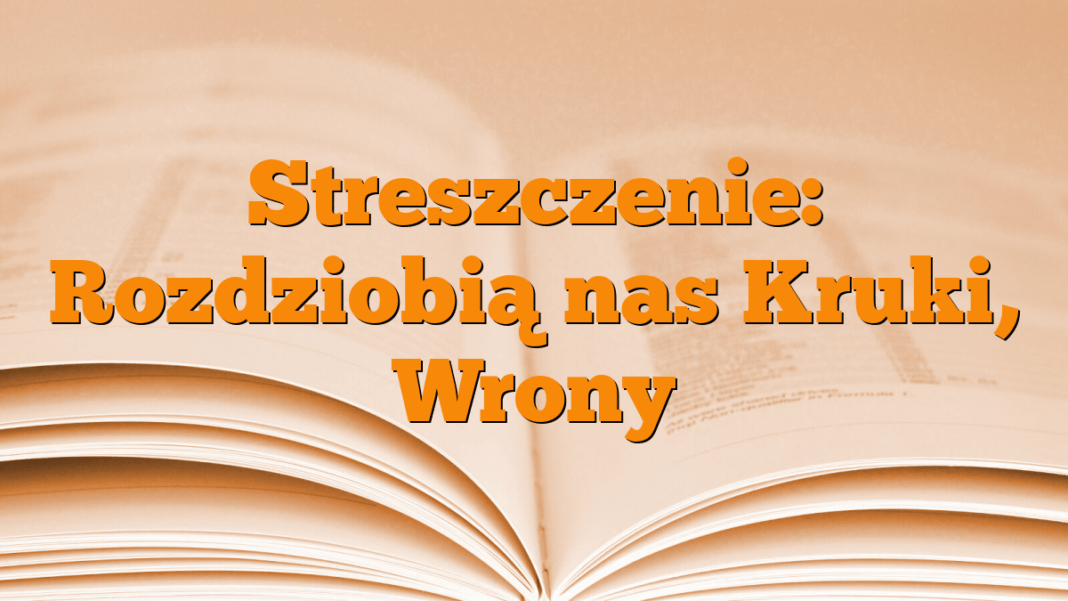 Streszczenie Rozdziobią Nas Kruki I Wrony Streszczenie: Rozdziobią nas Kruki, Wrony - Młodzieżowy.pl