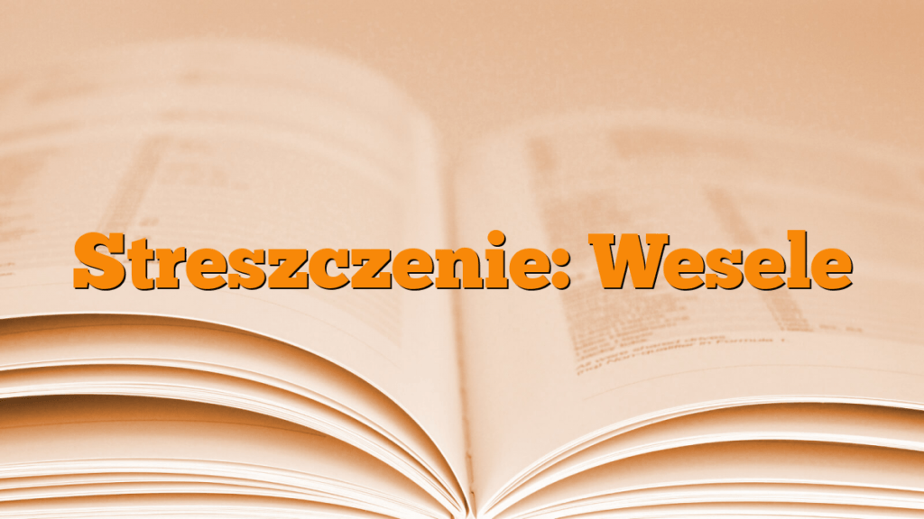 Akt 2 Wesele Streszczenie Szczegolowe Streszczenie: Wesele - Młodzieżowy.pl