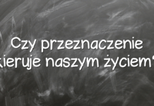 Czy przeznaczenie kieruje naszym życiem?