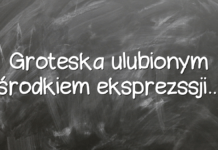 Groteska ulubionym środkiem eksprezssji… Groteska ulubionym środkiem eksprezssji…