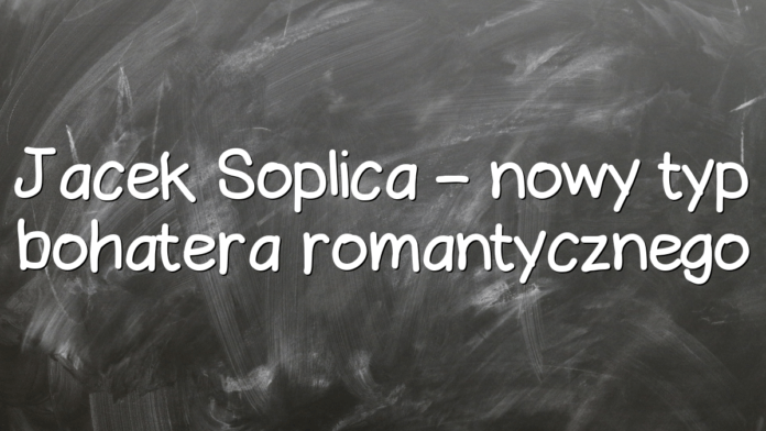 Jacek Soplica – nowy typ bohatera romantycznego