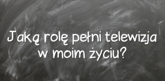 Jaką rolę pełni telewizja w moim życiu? Jaką rolę pełni telewizja w moim życiu?