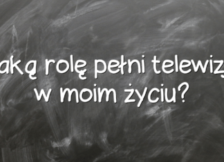 Jaką rolę pełni telewizja w moim życiu? Jaką rolę pełni telewizja w moim życiu?