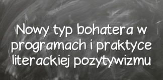 Nowy typ bohatera w programach i praktyce literackiej pozytywizmu Nowy typ bohatera w programach i praktyce literackiej pozytywizmu