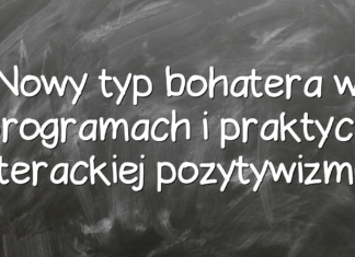 Nowy typ bohatera w programach i praktyce literackiej pozytywizmu Nowy typ bohatera w programach i praktyce literackiej pozytywizmu