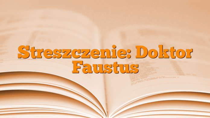 Streszczenie: Doktor Faustus