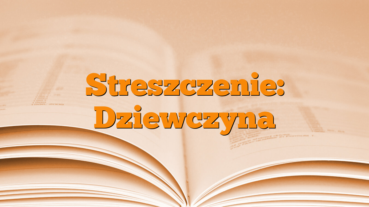 Streszczenie: Dziewczyna Streszczenie: Dziewczyna