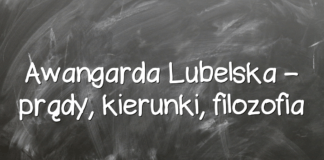 Awangarda Lubelska – prądy, kierunki, filozofia Awangarda Lubelska – prądy, kierunki, filozofia