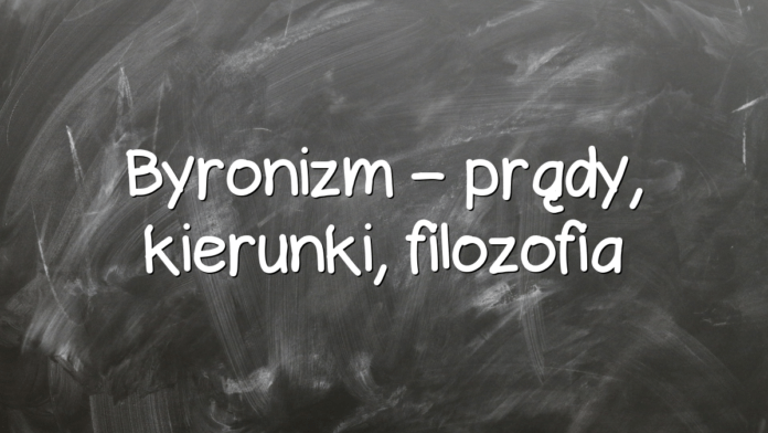 Byronizm – prądy, kierunki, filozofia Byronizm – prądy, kierunki, filozofia