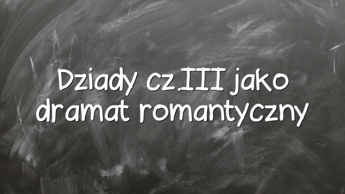 Dziady cz.III jako dramat romantyczny