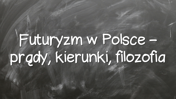 Futuryzm w Polsce – prądy, kierunki, filozofia
