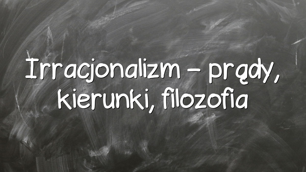 Irracjonalizm – prądy, kierunki, filozofia