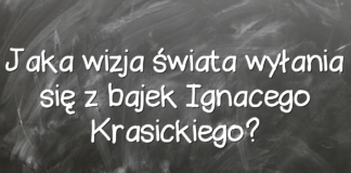 Jaka wizja świata wyłania się z bajek Ignacego Krasickiego? Jaka wizja świata wyłania się z bajek Ignacego Krasickiego?