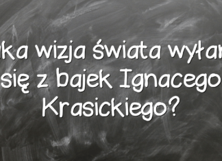 Jaka wizja świata wyłania się z bajek Ignacego Krasickiego? Jaka wizja świata wyłania się z bajek Ignacego Krasickiego?