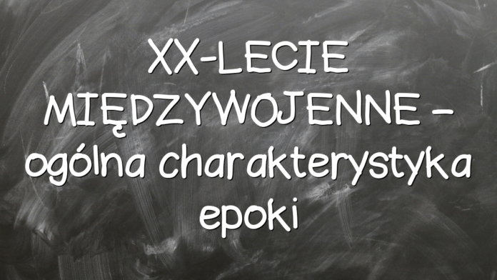 XX-LECIE MIĘDZYWOJENNE – ogólna charakterystyka epoki