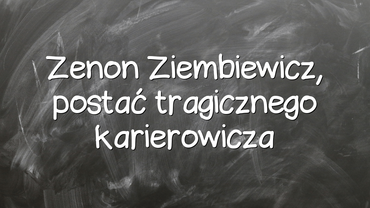 Zenon Ziembiewicz, postać tragicznego karierowicza
