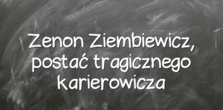 Zenon Ziembiewicz, postać tragicznego karierowicza Zenon Ziembiewicz, postać tragicznego karierowicza