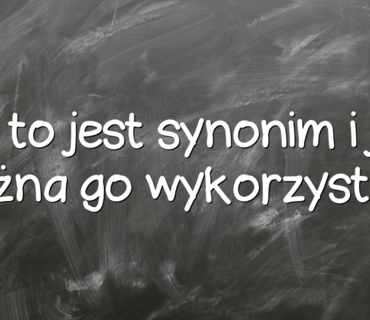 Co to jest synonim i jak można go wykorzystać? Co to jest synonim i jak można go wykorzystać?
