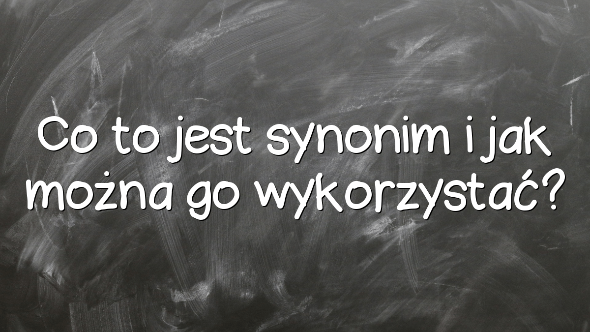 Co to jest synonim i jak można go wykorzystać? - Młodzieżowy.pl